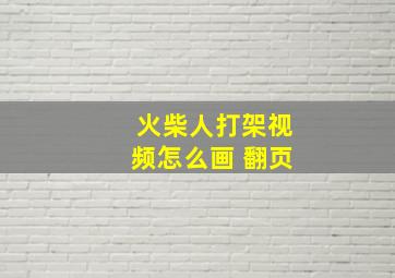 火柴人打架视频怎么画 翻页